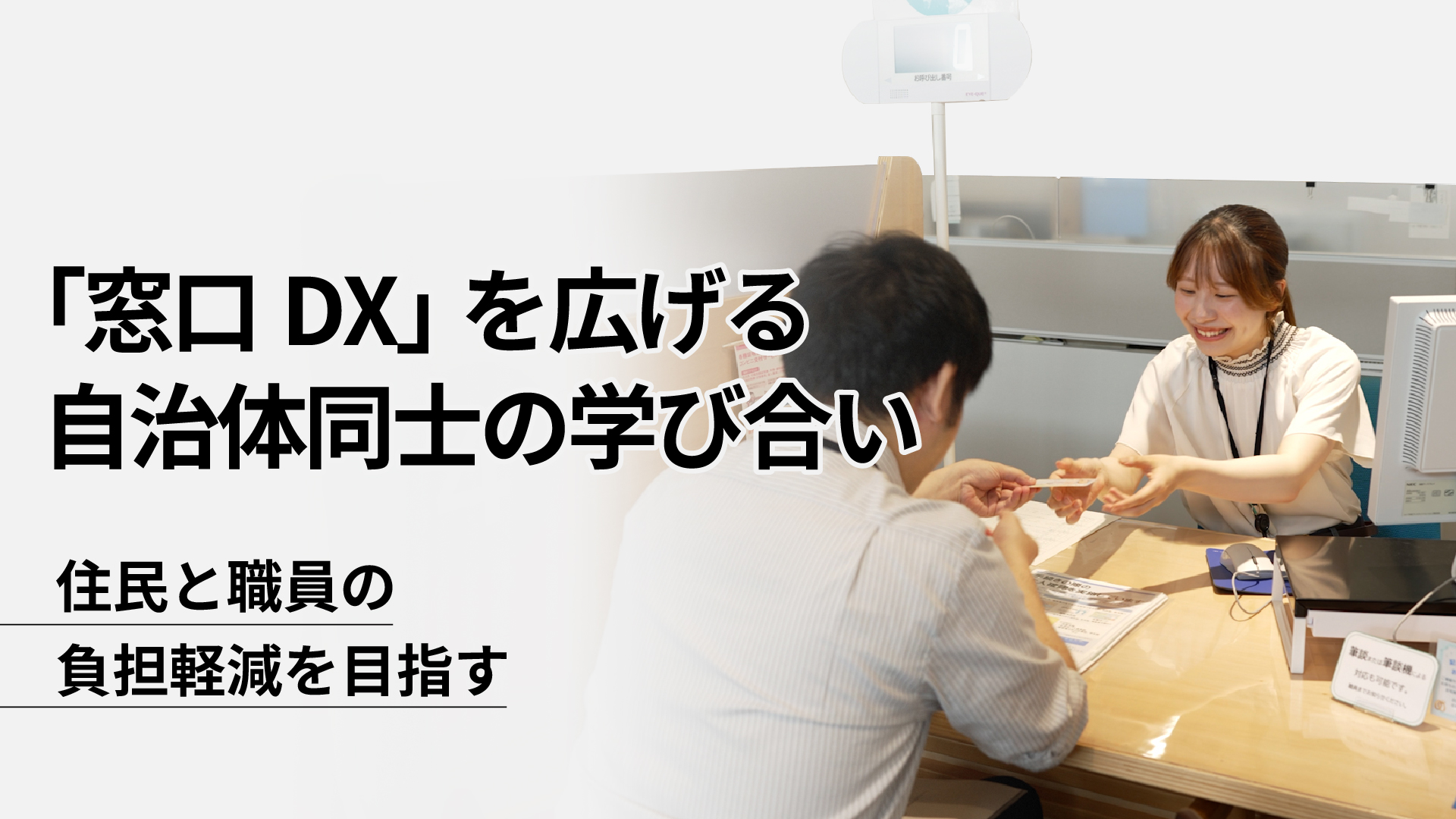 左側に「「窓口DX」を広げる 自治体同士の学び合い」とタイトルが表示され、その下に「住民と職員の 負担軽減を目指す」と記載されている。右側には、行政窓口のカウンターで、笑顔の女性職員が男性住民に書類（カード状のもの）を手渡している場面が写っている。カウンターには書類やパンフレットが置かれており、自治体の窓口業務の様子を示している。
