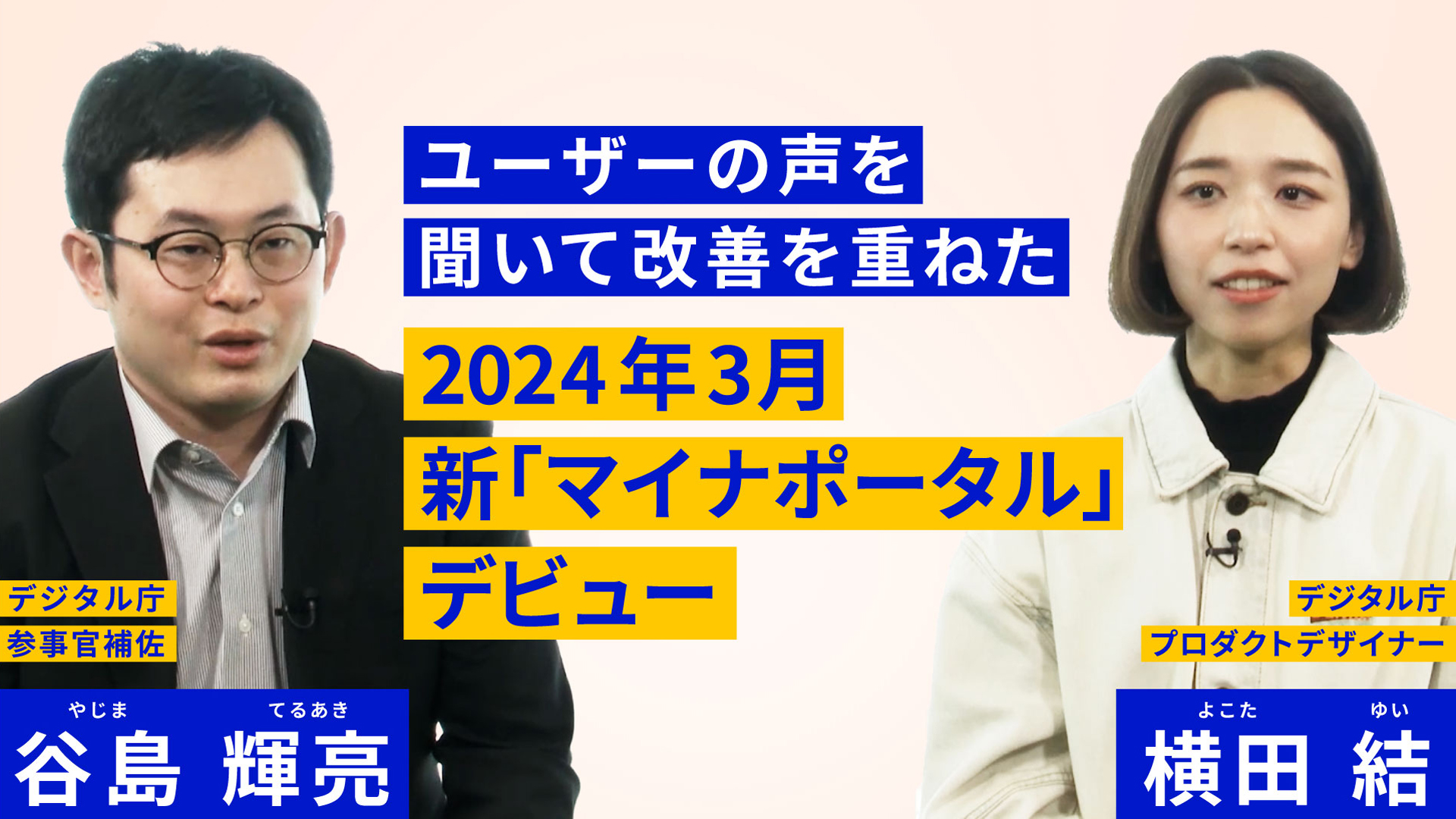 中央に「新マイナポータル」 ユーザーの声を聞いて改善を重ね 2024年3月デビューという文字が書かれている。左側にはジャケットとシャツを着た男性の写真があり、そのうえに「デジタル庁参事官補佐 谷島輝亮」と書かれている。右側には女性の写真が載っており、「デジタル庁　プロダクトデザイナー　横田結」と書かれている。